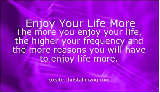 Enjoy Your Life More