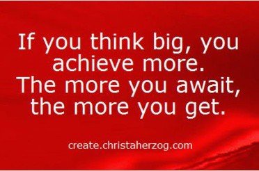 Thinking Big Has Only Advantages