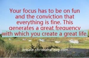with having fun you create a great life