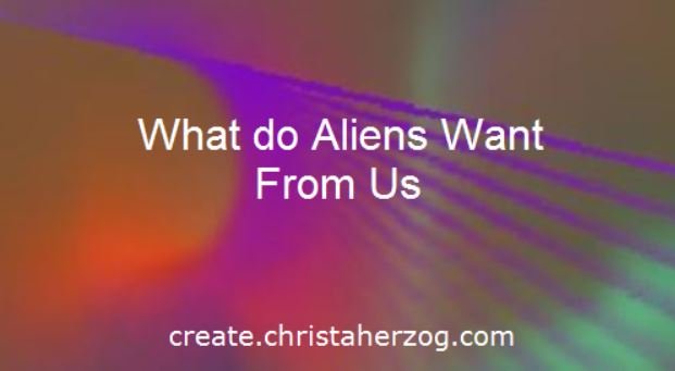 What do aliens want from us?