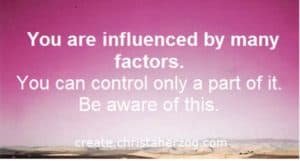 You are influenced by many factors