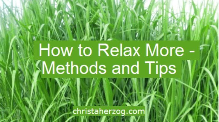 How to Relax More – Methods and Tips