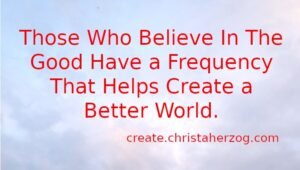 believe in the good to create good