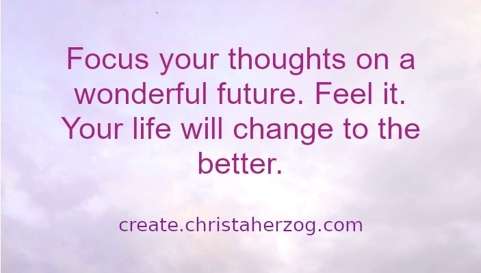 Focus on a wonderful future and feel it